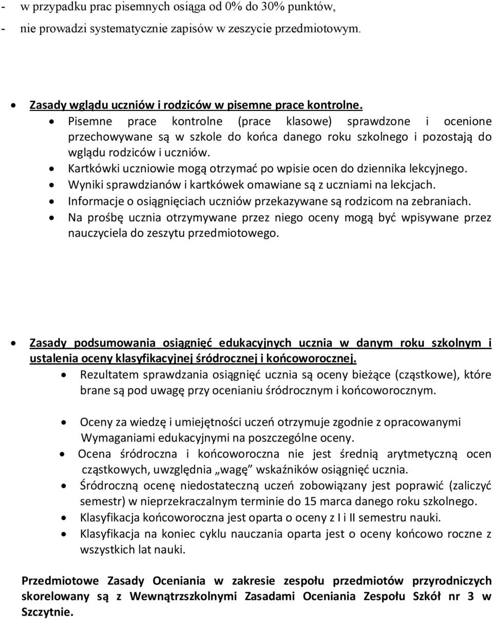 Kartkówki uczniowie mogą otrzymać po wpisie ocen do dziennika lekcyjnego. Wyniki sprawdzianów i kartkówek omawiane są z uczniami na lekcjach.