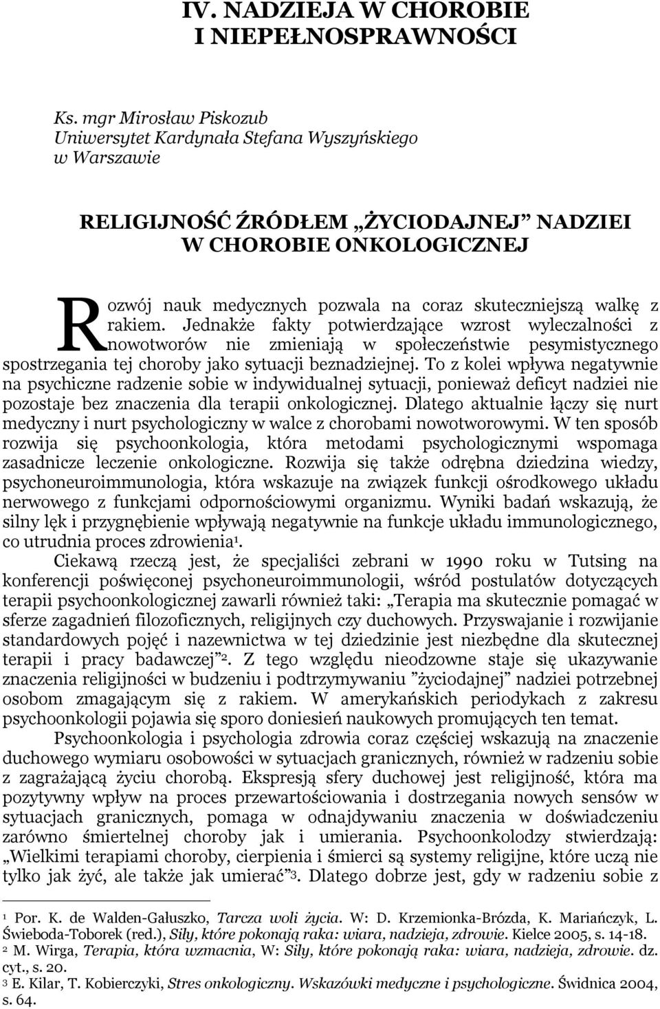 walkę z rakiem. Jednakże fakty potwierdzające wzrost wyleczalności z nowotworów nie zmieniają w społeczeństwie pesymistycznego spostrzegania tej choroby jako sytuacji beznadziejnej.