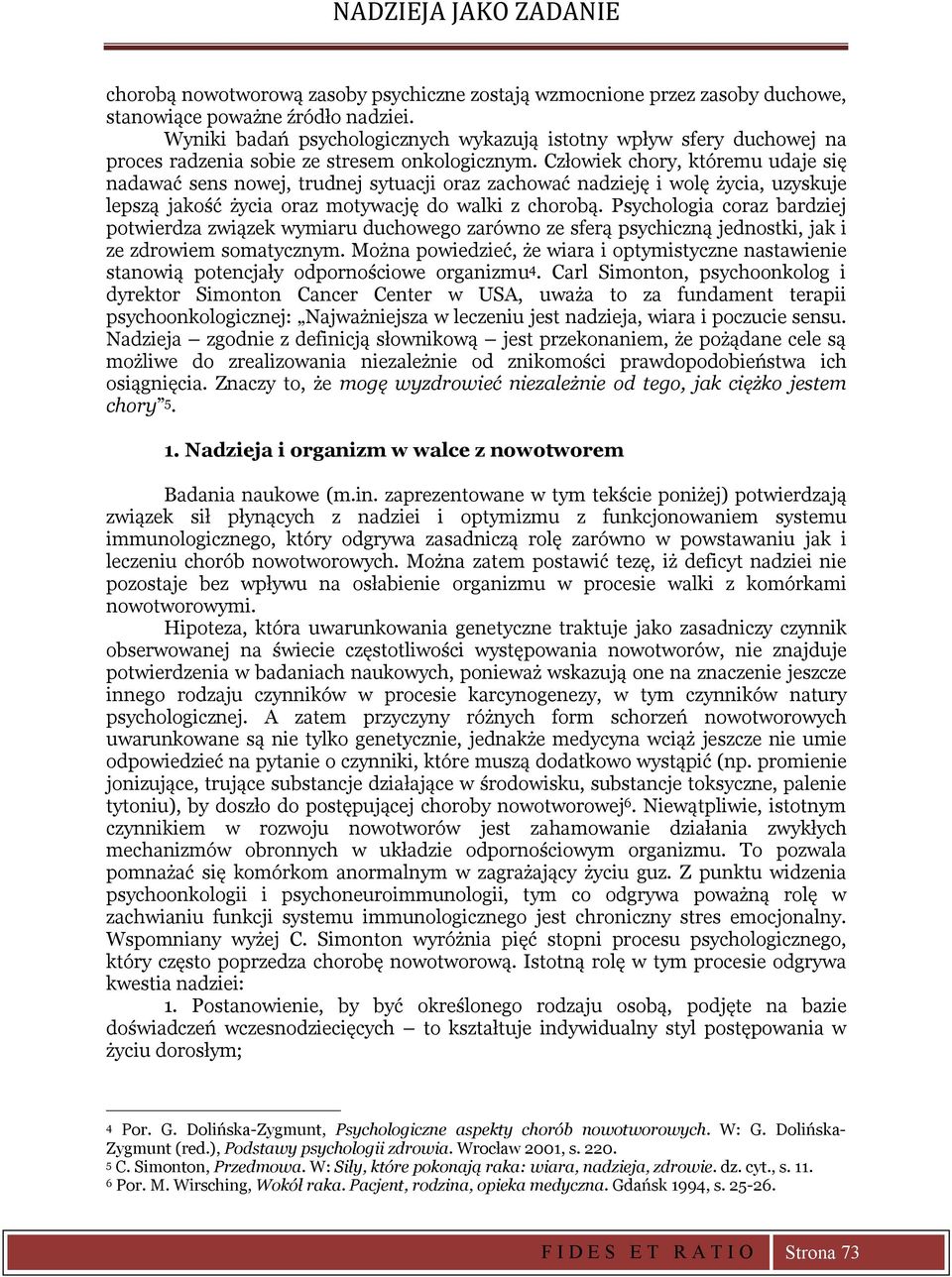 Człowiek chory, któremu udaje się nadawać sens nowej, trudnej sytuacji oraz zachować nadzieję i wolę życia, uzyskuje lepszą jakość życia oraz motywację do walki z chorobą.
