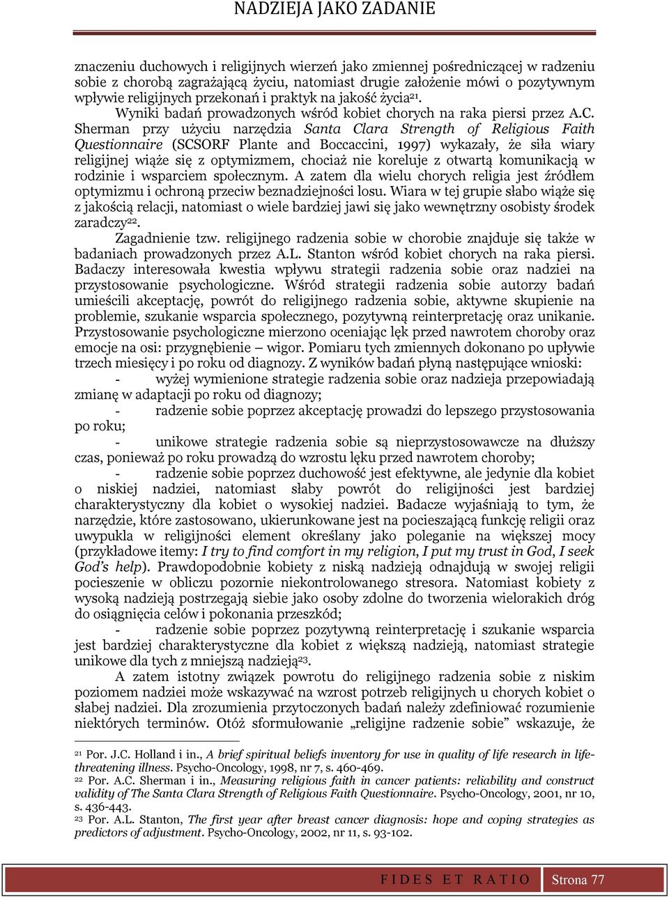 Sherman przy użyciu narzędzia Santa Clara Strength of Religious Faith Questionnaire (SCSORF Plante and Boccaccini, 1997) wykazały, że siła wiary religijnej wiąże się z optymizmem, chociaż nie