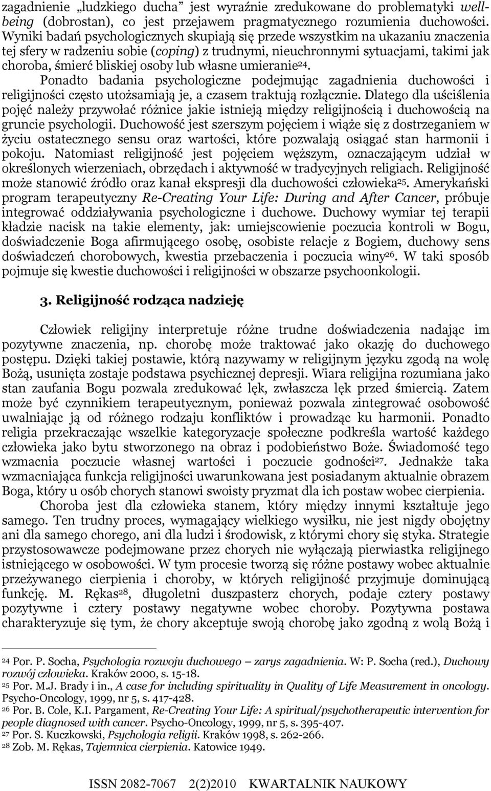 lub własne umieranie 24. Ponadto badania psychologiczne podejmując zagadnienia duchowości i religijności często utożsamiają je, a czasem traktują rozłącznie.