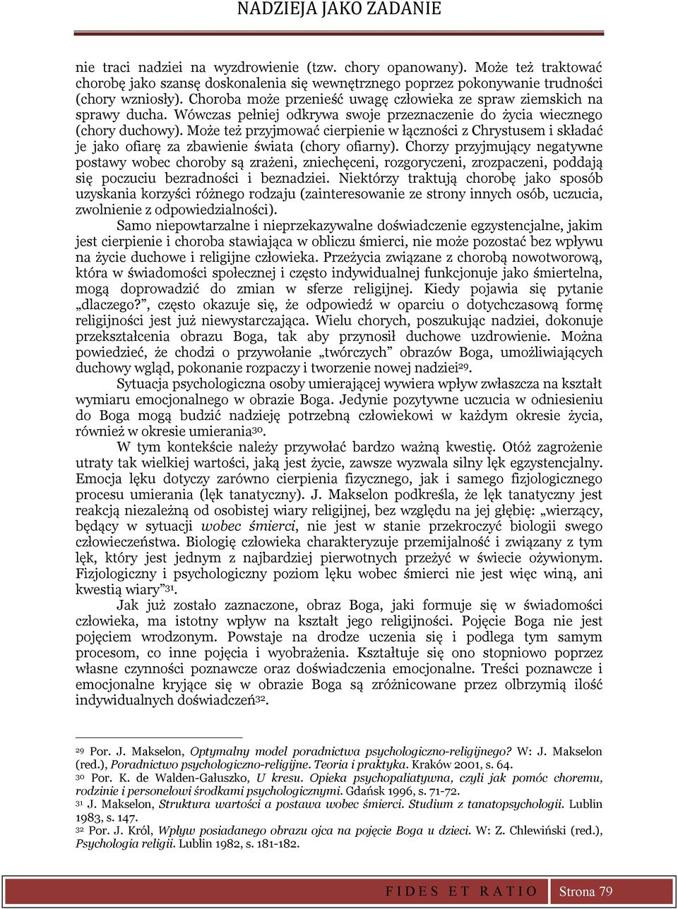 Może też przyjmować cierpienie w łączności z Chrystusem i składać je jako ofiarę za zbawienie świata (chory ofiarny).