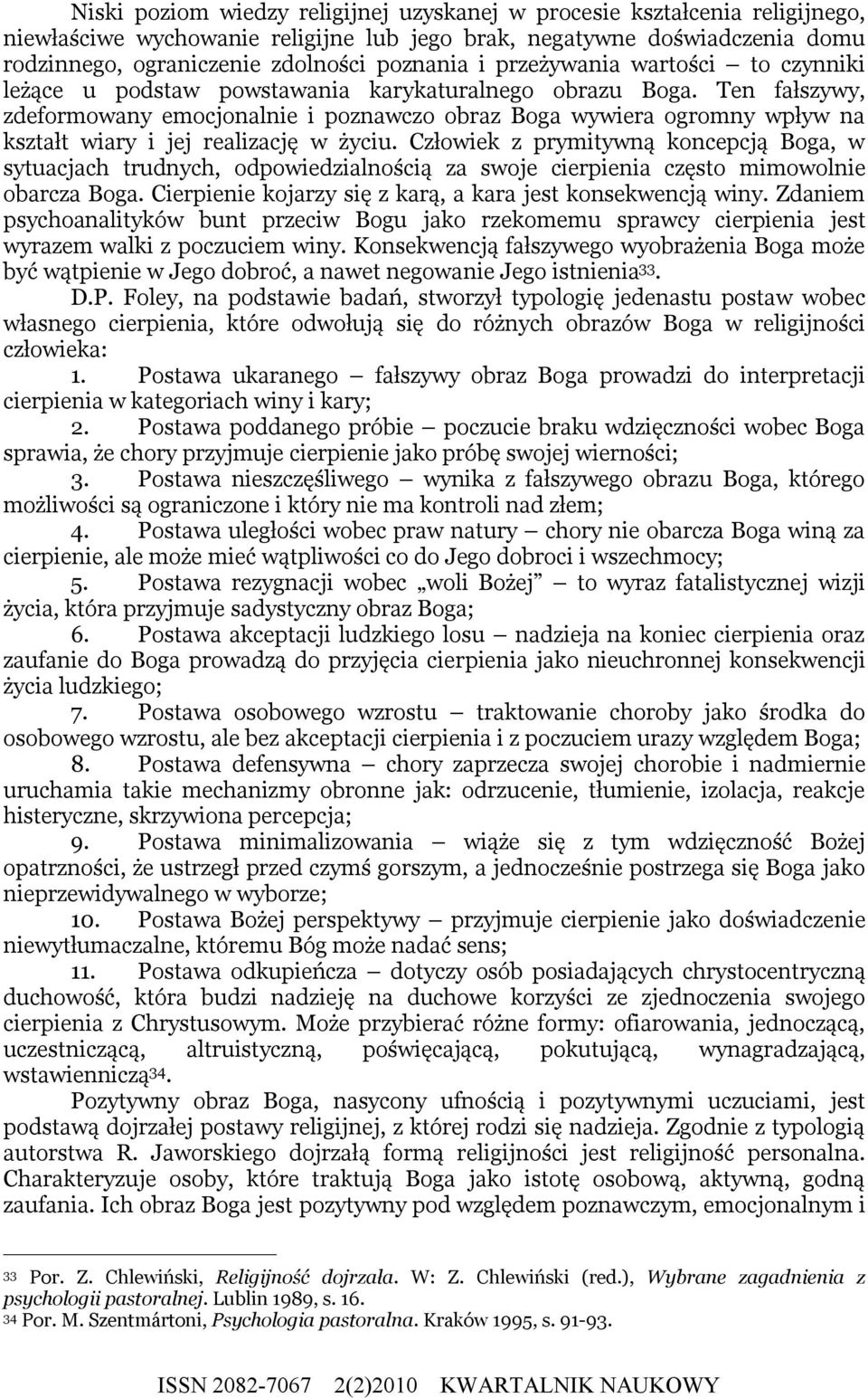 Ten fałszywy, zdeformowany emocjonalnie i poznawczo obraz Boga wywiera ogromny wpływ na kształt wiary i jej realizację w życiu.