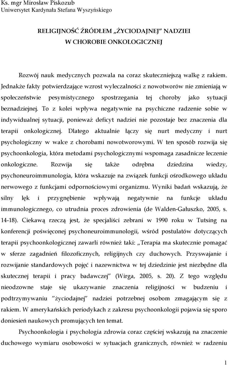 To z kolei wpływa negatywnie na psychiczne radzenie sobie w indywidualnej sytuacji, poniewaŝ deficyt nadziei nie pozostaje bez znaczenia dla terapii onkologicznej.