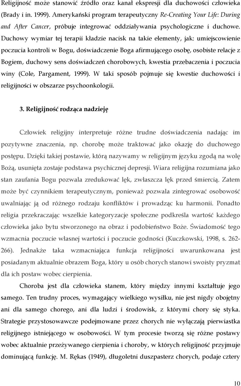 Duchowy wymiar tej terapii kładzie nacisk na takie elementy, jak: umiejscowienie poczucia kontroli w Bogu, doświadczenie Boga afirmującego osobę, osobiste relacje z Bogiem, duchowy sens doświadczeń