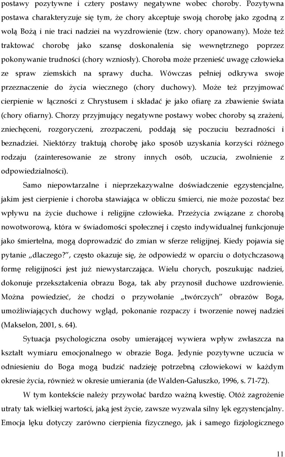 Choroba moŝe przenieść uwagę człowieka ze spraw ziemskich na sprawy ducha. Wówczas pełniej odkrywa swoje przeznaczenie do Ŝycia wiecznego (chory duchowy).