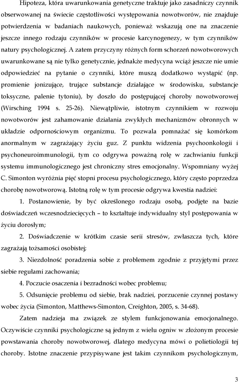 A zatem przyczyny róŝnych form schorzeń nowotworowych uwarunkowane są nie tylko genetycznie, jednakŝe medycyna wciąŝ jeszcze nie umie odpowiedzieć na pytanie o czynniki, które muszą dodatkowo