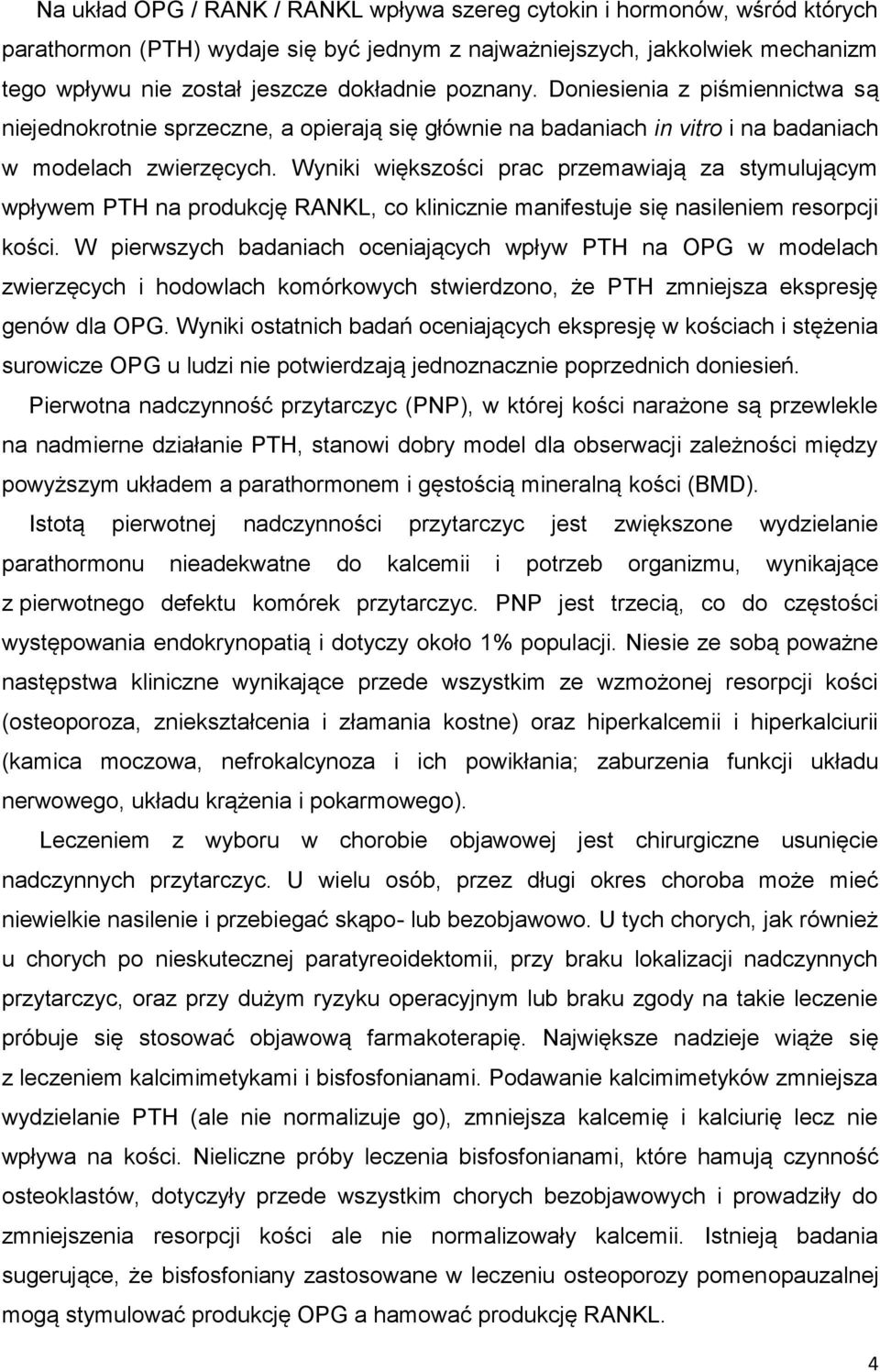 Wyniki większości prac przemawiają za stymulującym wpływem PTH na produkcję RANKL, co klinicznie manifestuje się nasileniem resorpcji kości.