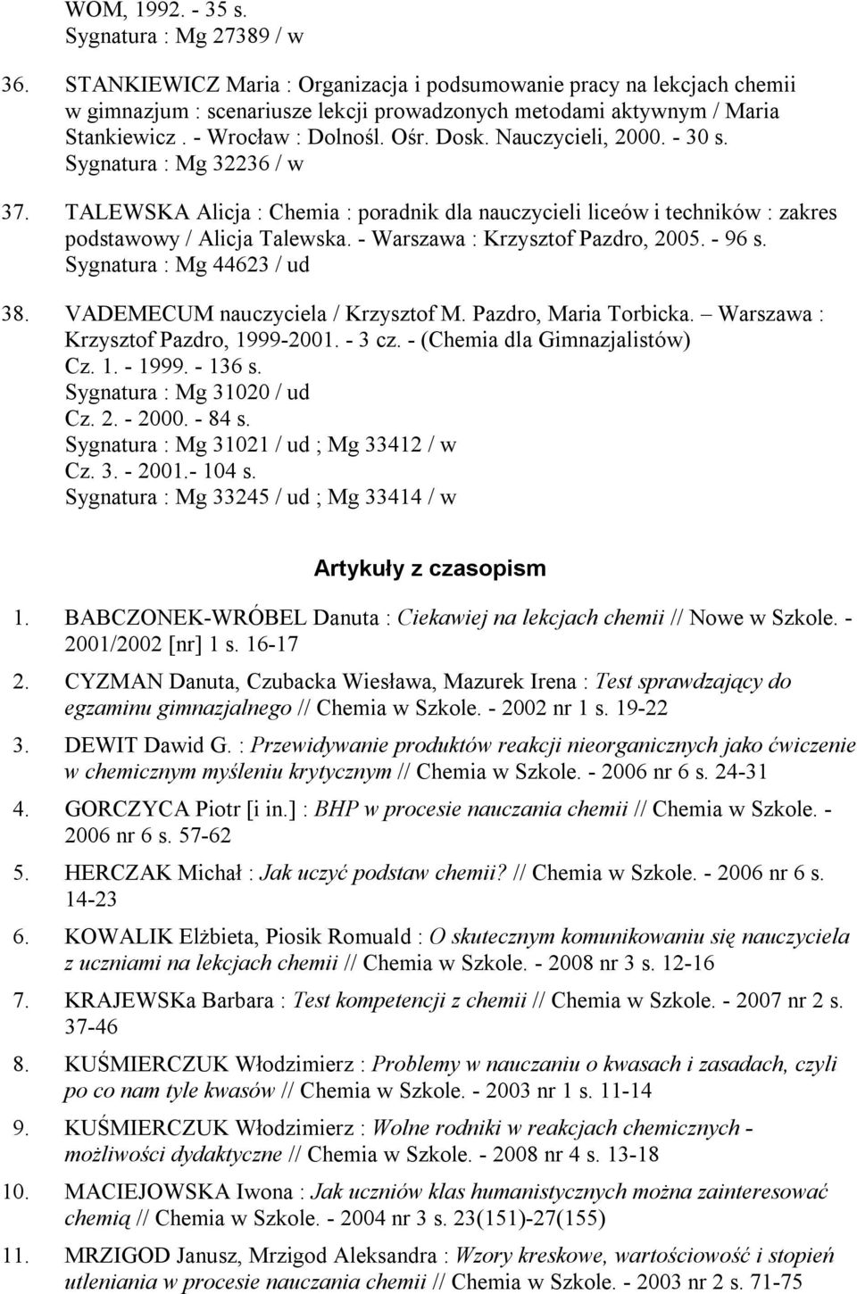 Nauczycieli, 2000. - 30 s. Sygnatura : Mg 32236 / w 37. TALEWSKA Alicja : Chemia : poradnik dla nauczycieli liceów i techników : zakres podstawowy / Alicja Talewska.