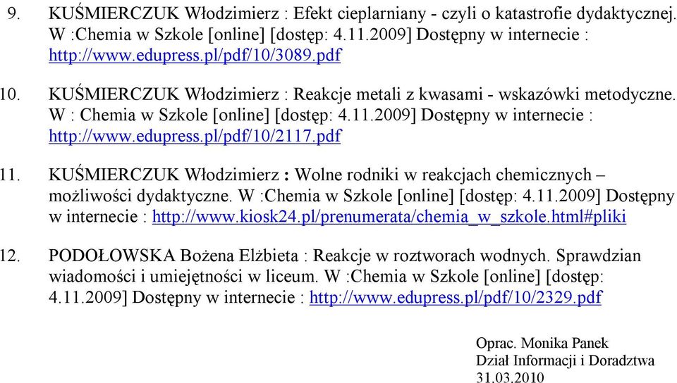 KUŚMIERCZUK Włodzimierz : Wolne rodniki w reakcjach chemicznych możliwości dydaktyczne. W :Chemia w Szkole [online] [dostęp: 4.11.2009] Dostępny w internecie : http://www.kiosk24.