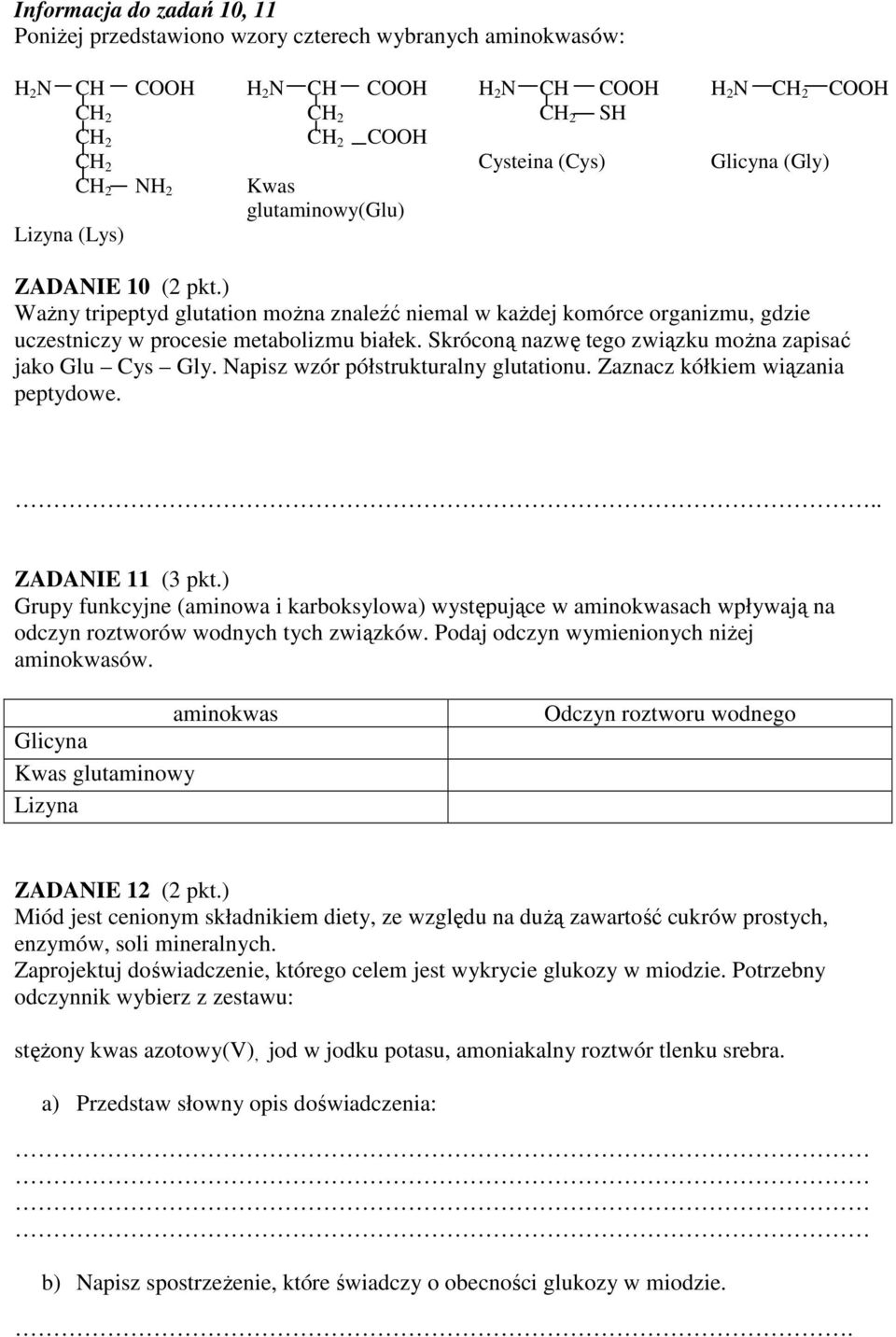 ) WaŜny tripeptyd glutation moŝna znaleźć niemal w kaŝdej komórce organizmu, gdzie uczestniczy w procesie metabolizmu białek. Skróconą nazwę tego związku moŝna zapisać jako Glu Cys Gly.