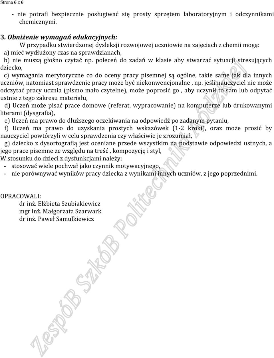 poleceń do zadań w klasie aby stwarzać sytuacji stresujących dziecko, c) wymagania merytoryczne co do oceny pracy pisemnej są ogólne, takie same jak dla innych uczniów, natomiast sprawdzenie pracy