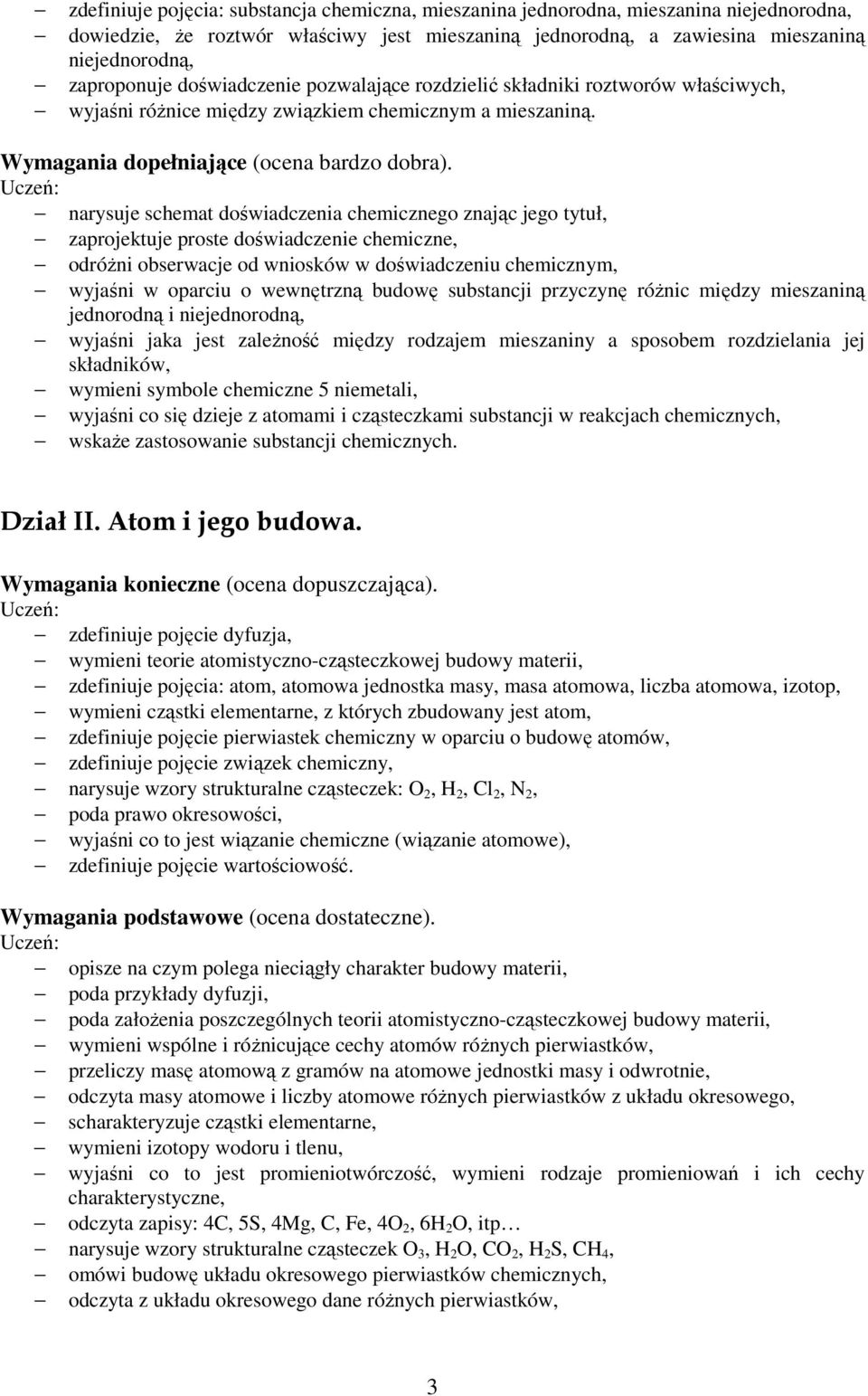 narysuje schemat doświadczenia chemicznego znając jego tytuł, zaprojektuje proste doświadczenie chemiczne, odróŝni obserwacje od wniosków w doświadczeniu chemicznym, wyjaśni w oparciu o wewnętrzną