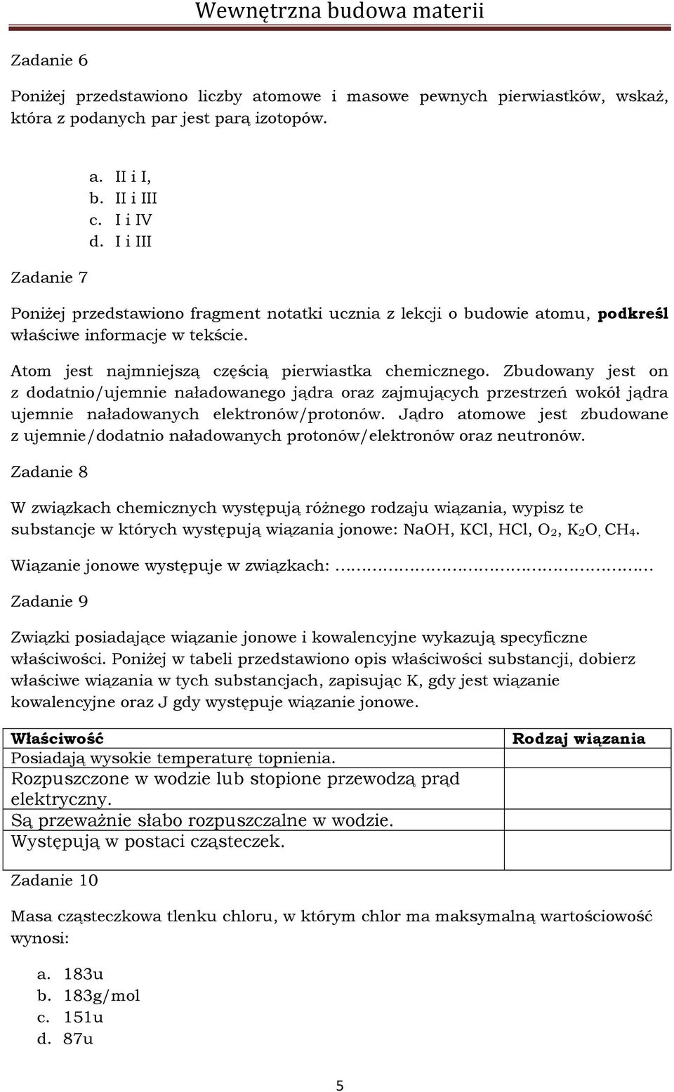 Zbudowany jest on z dodatnio/ujemnie naładowanego jądra oraz zajmujących przestrzeń wokół jądra ujemnie naładowanych elektronów/protonów.