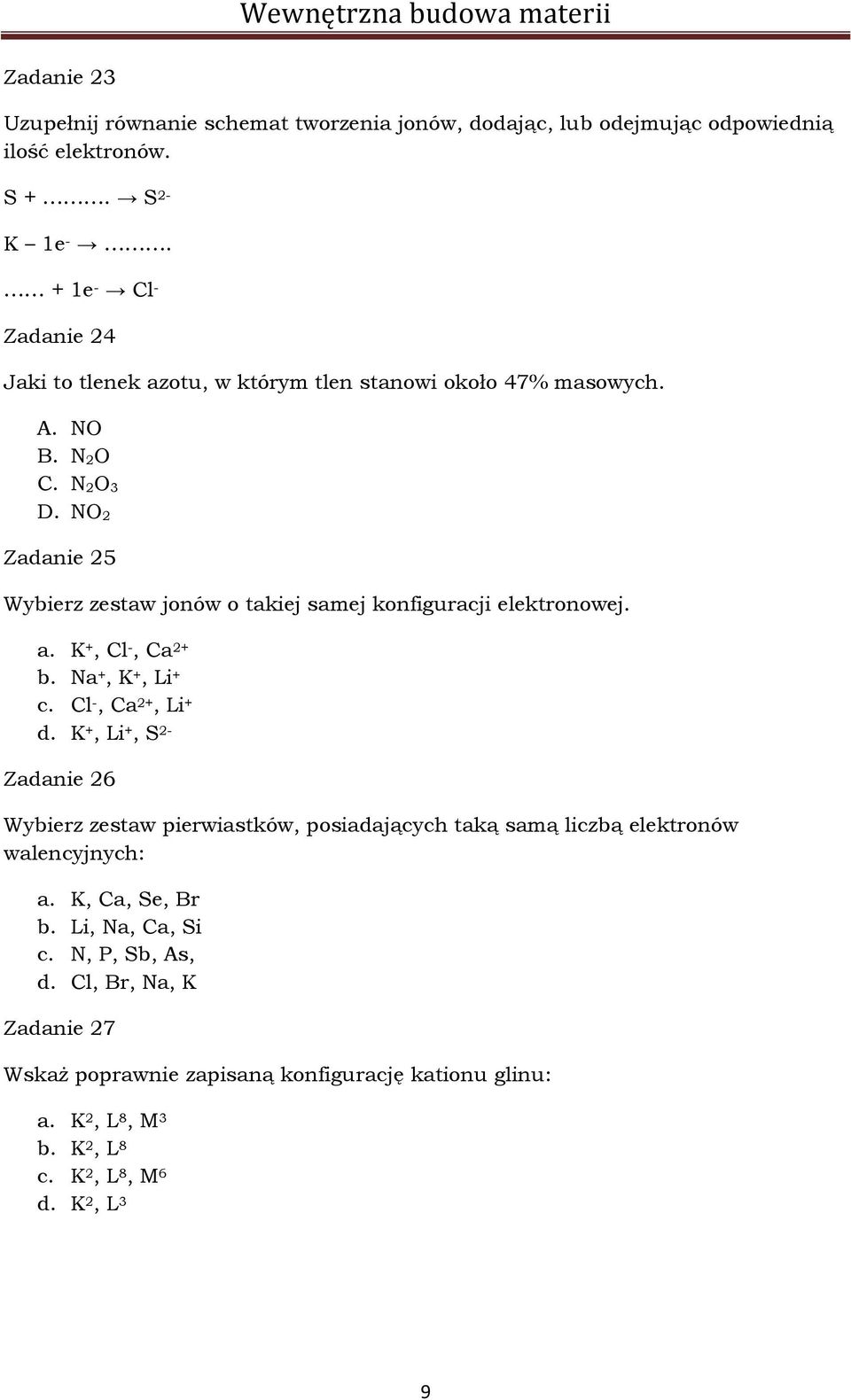 NO 2 Zadanie 25 Wybierz zestaw jonów o takiej samej konfiguracji elektronowej. a. K +, Cl -, Ca 2+ b. Na +, K +, Li + c. Cl -, Ca 2+, Li + d.