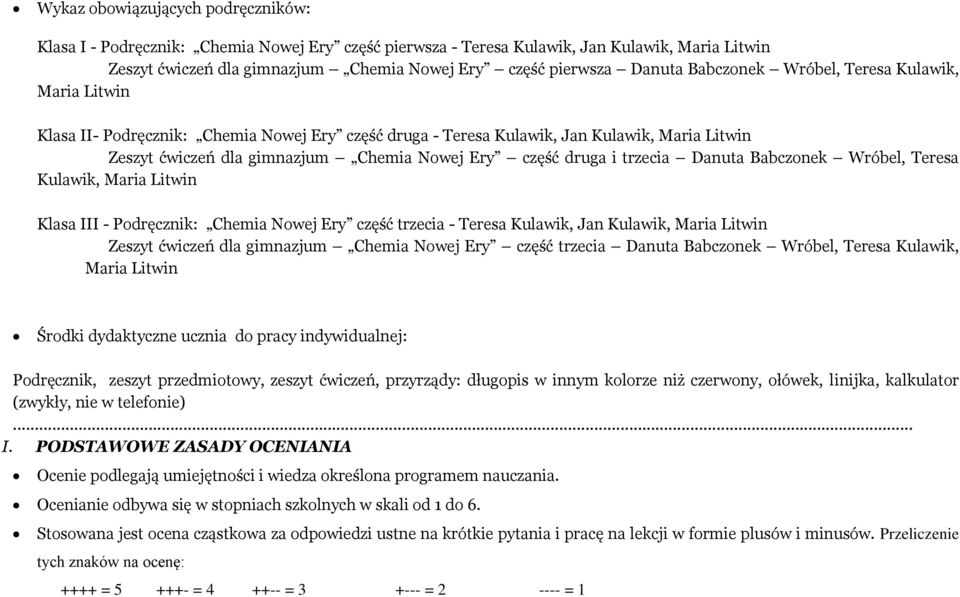 część druga i trzecia Danuta Babczonek Wróbel, Teresa Kulawik, Maria Litwin Klasa III - Podręcznik: Chemia Nowej Ery część trzecia - Teresa Kulawik, Jan Kulawik, Maria Litwin Zeszyt ćwiczeń dla