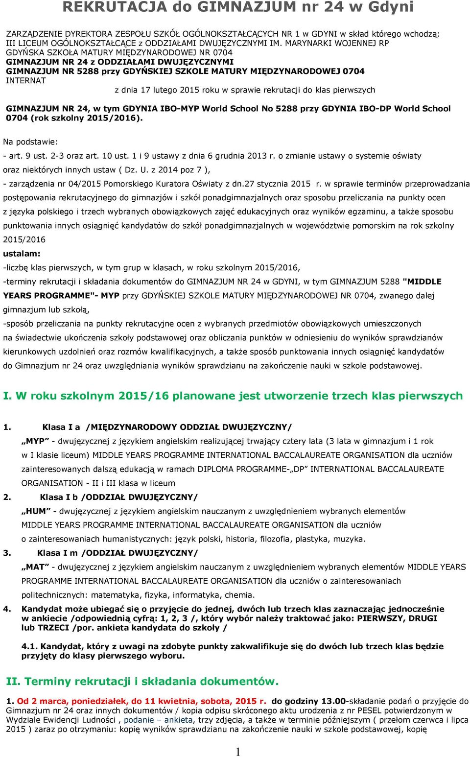 lutego 2015 roku w sprawie rekrutacji do klas pierwszych GIMNAZJUM NR 24, w tym GDYNIA IBO-MYP World School No 5288 przy GDYNIA IBO-DP World School 0704 (rok szkolny 2015/2016). Na podstawie: - art.