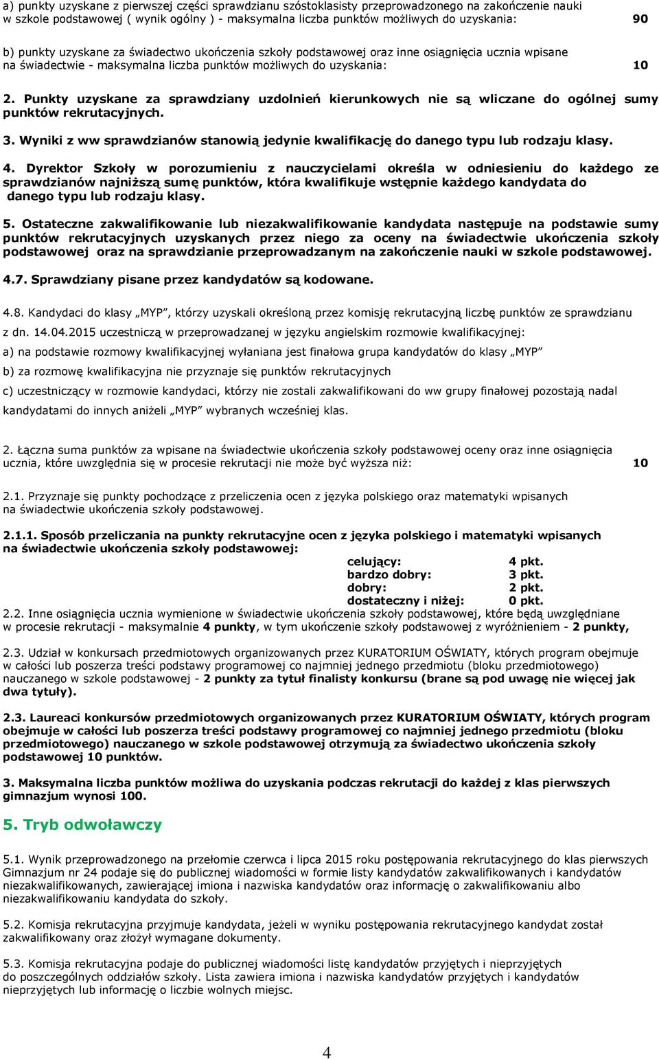 Punkty uzyskane za sprawdziany uzdolnień kierunkowych nie są wliczane do ogólnej sumy punktów rekrutacyjnych. 3.