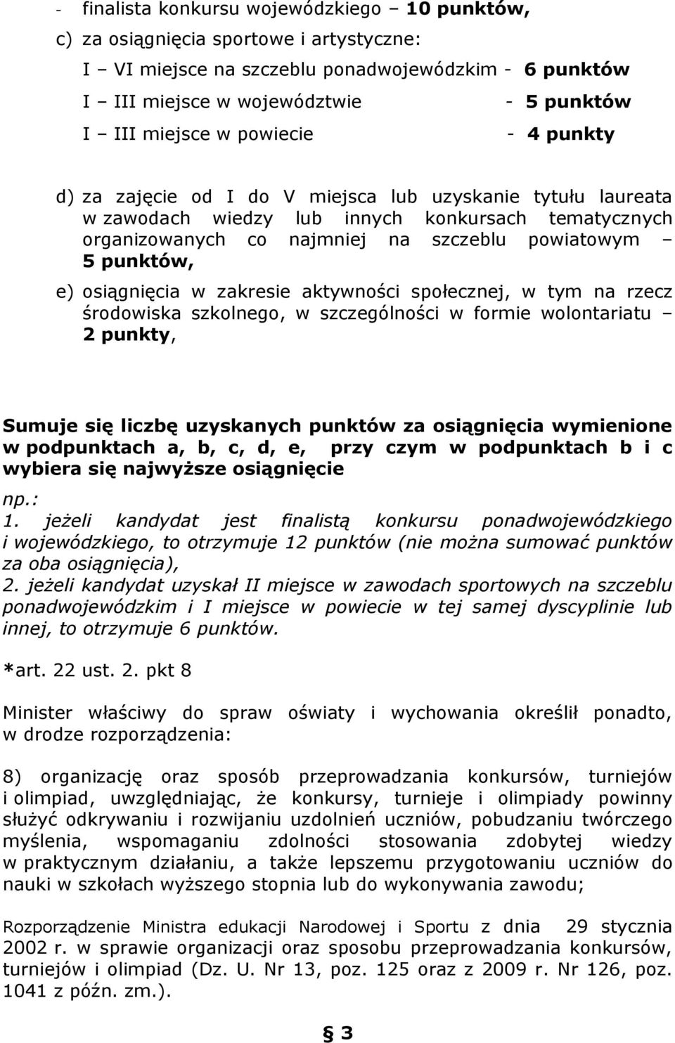 osiągnięcia w zakresie aktywności społecznej, w tym na rzecz środowiska szkolnego, w szczególności w formie wolontariatu 2 punkty, Sumuje się liczbę uzyskanych punktów za osiągnięcia wymienione w