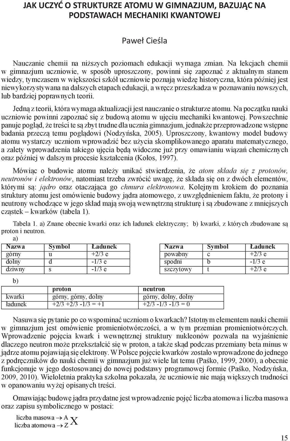 niewykorzystywana na dalszych etapach edukacji, a wręcz przeszkadza w poznawaniu nowszych, lub bardziej poprawnych teorii. Jedną z teorii, która wymaga aktualizacji jest nauczanie o strukturze atomu.