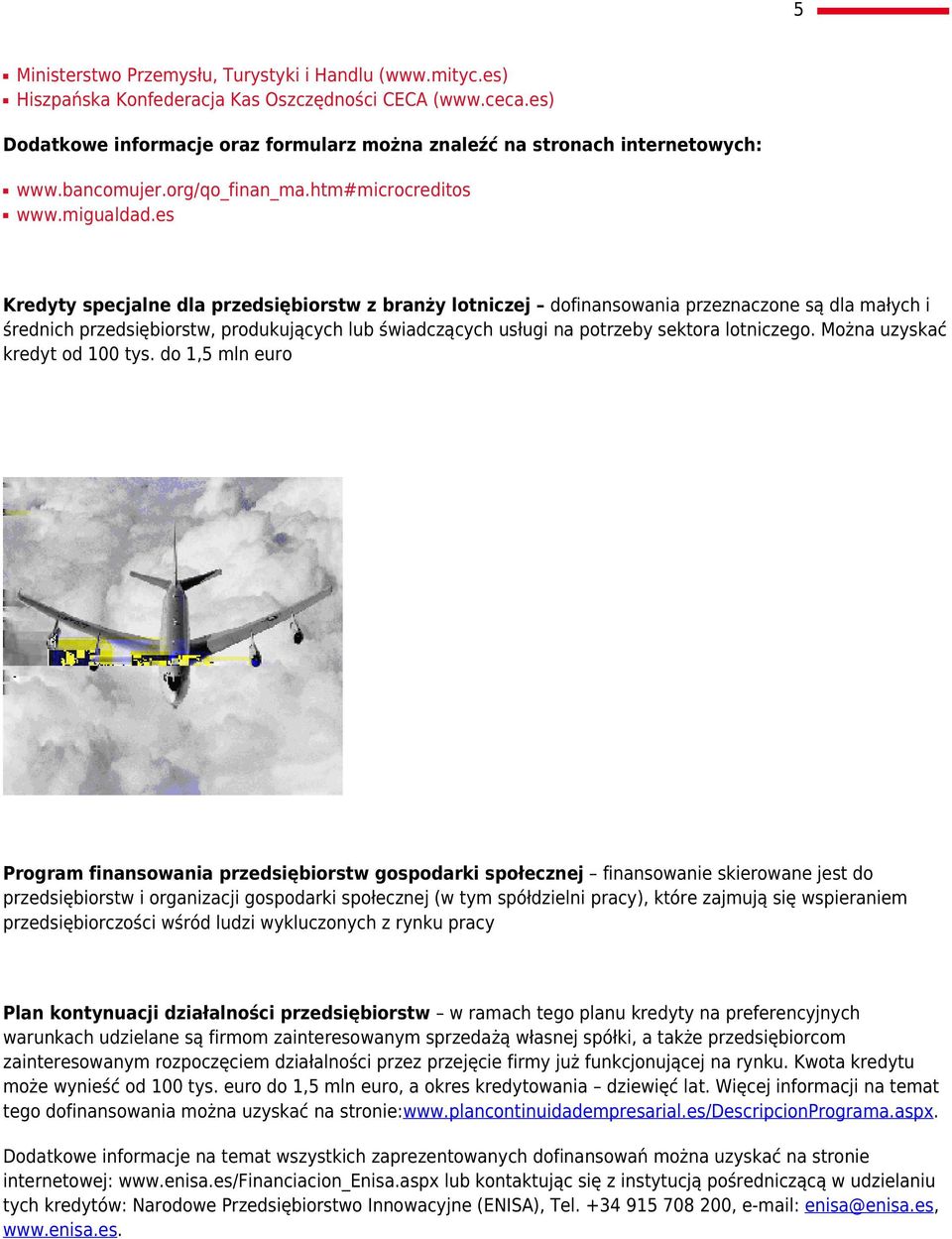 es Kredyty specjalne dla przedsiębiorstw z branży lotniczej dofinansowania przeznaczone są dla małych i średnich przedsiębiorstw, produkujących lub świadczących usługi na potrzeby sektora lotniczego.