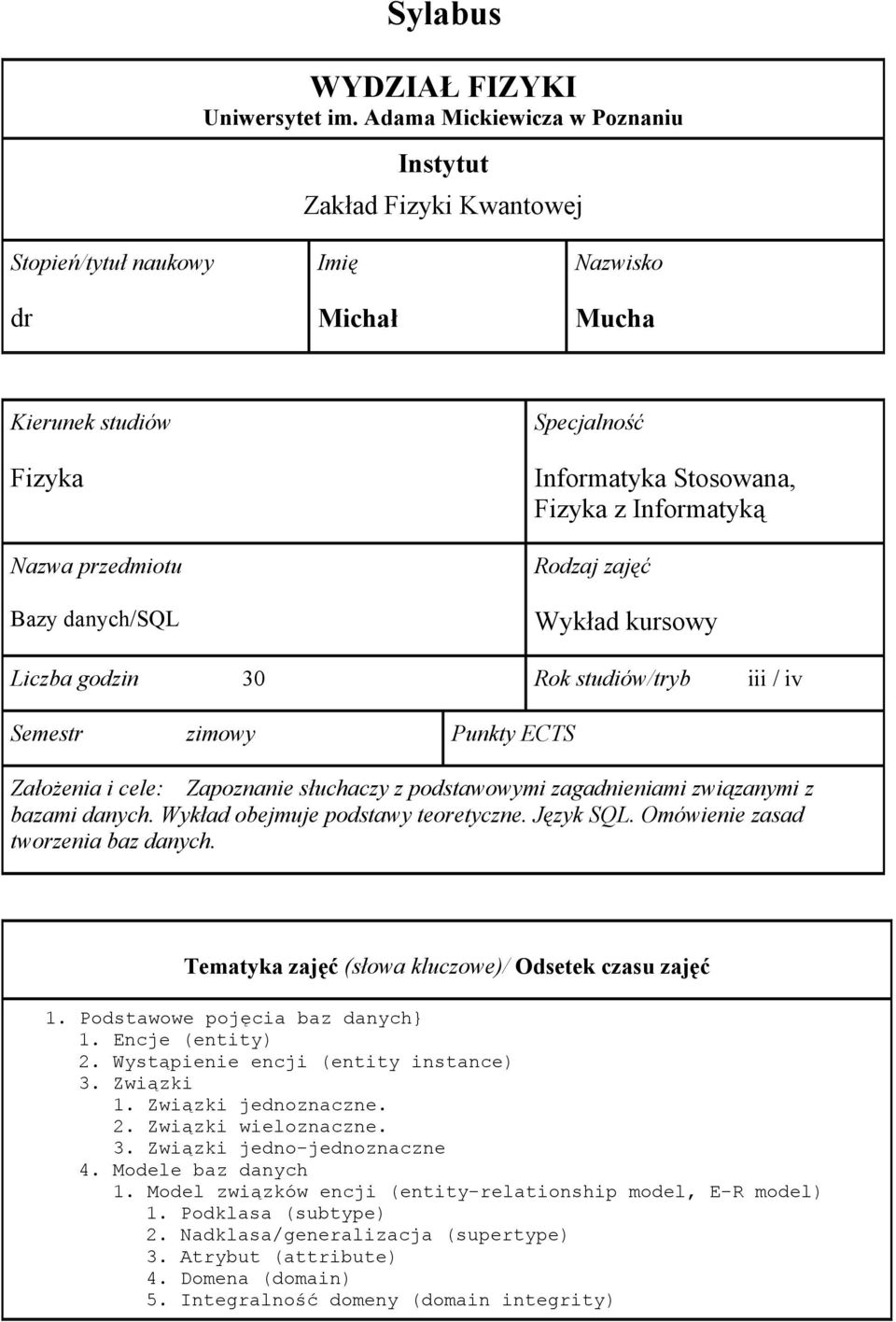 Stosowana, Fizyka z Informatyką Rodzaj zajęć Wykład kursowy Liczba godzin 30 Rok studiów/tryb iii / iv Semestr zimowy Punkty ECTS Założenia i cele: Zapoznanie słuchaczy z podstawowymi zagadnieniami