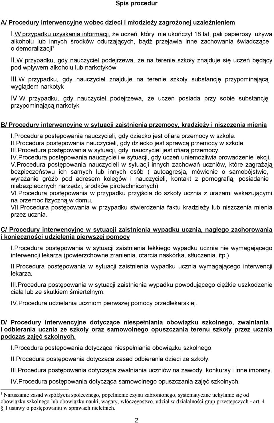 W przypadku, gdy nauczyciel podejrzewa, że na terenie szkoły znajduje się uczeń będący pod wpływem alkoholu lub narkotyków III.