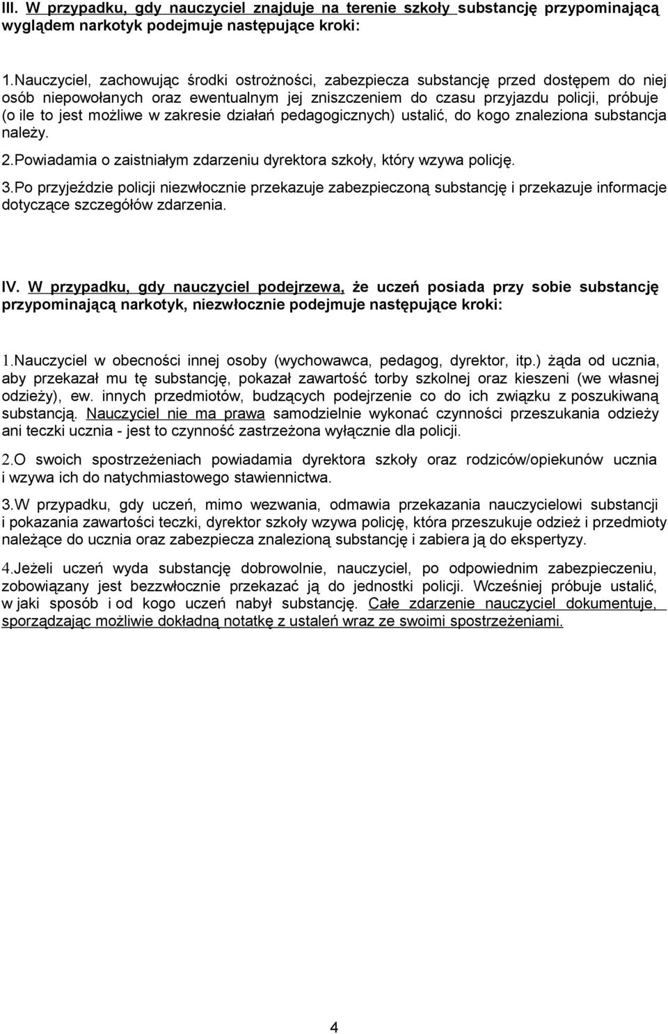 możliwe w zakresie działań pedagogicznych) ustalić, do kogo znaleziona substancja należy. 2.Powiadamia o zaistniałym zdarzeniu dyrektora szkoły, który wzywa policję. 3.