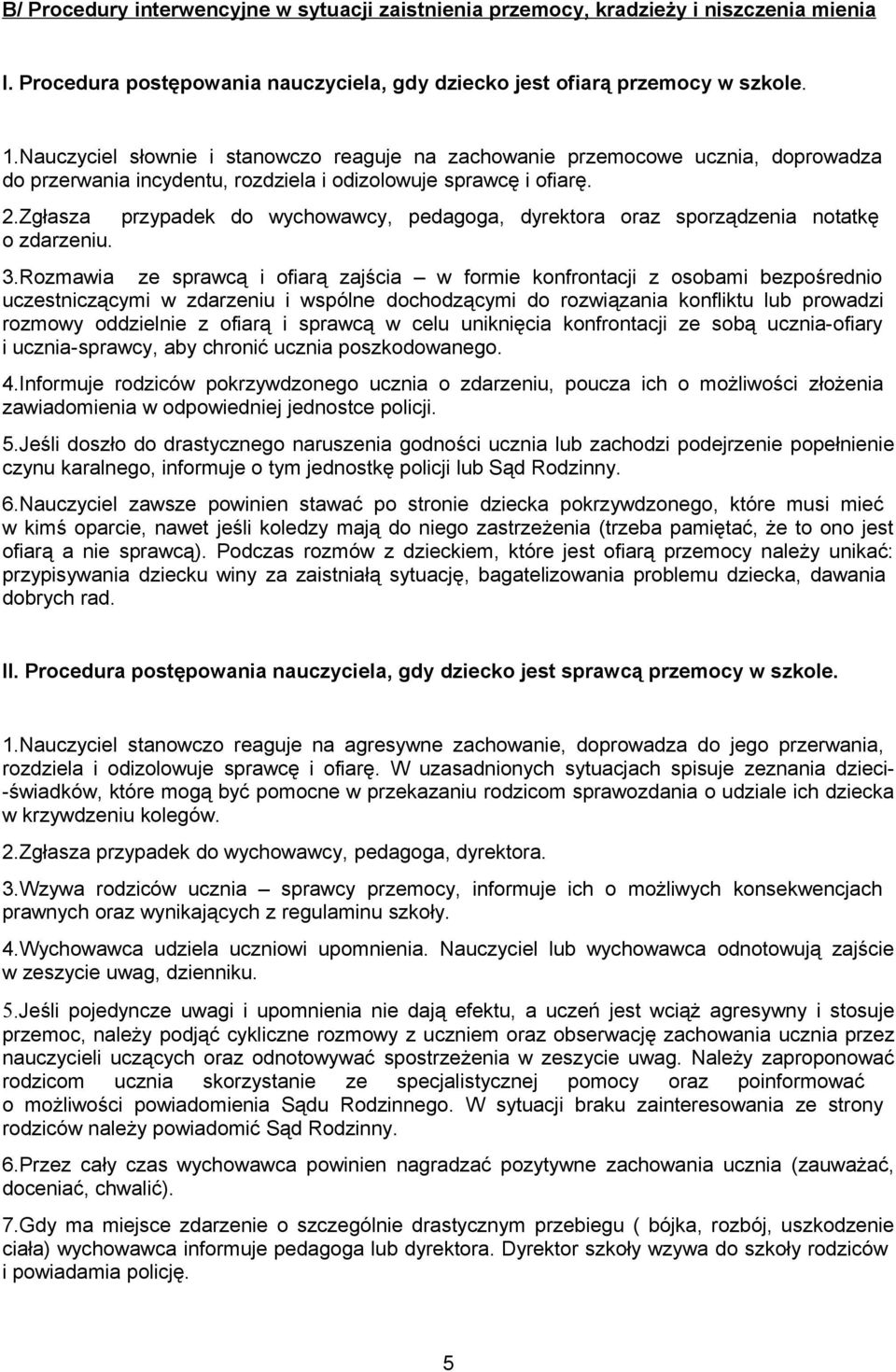 Zgłasza przypadek do wychowawcy, pedagoga, dyrektora oraz sporządzenia notatkę o zdarzeniu. 3.