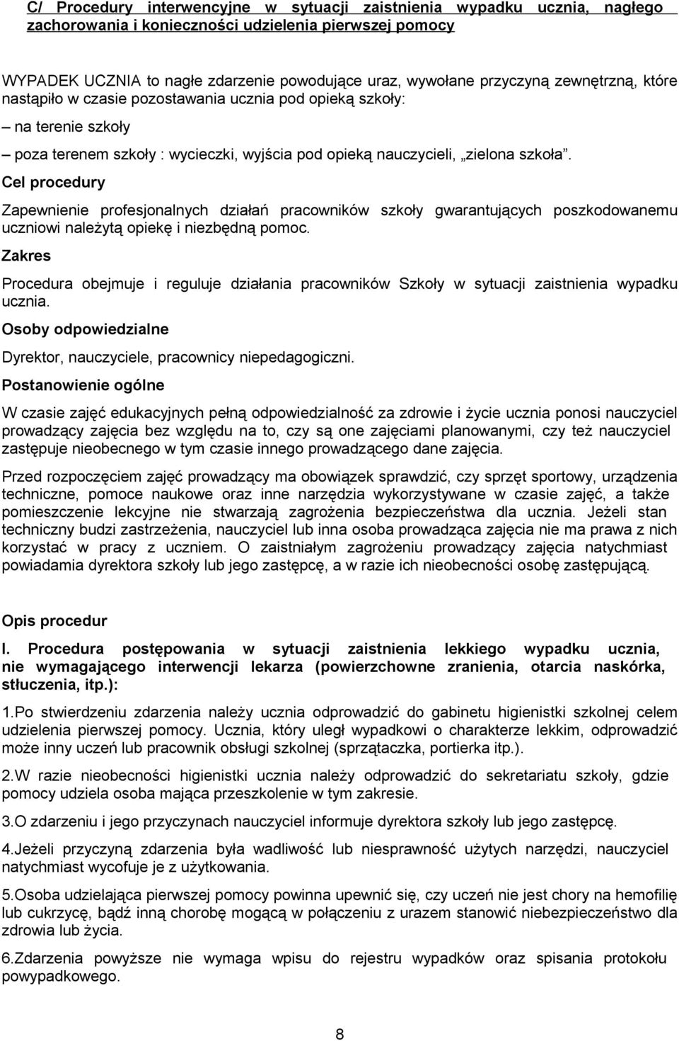 Cel procedury Zapewnienie profesjonalnych działań pracowników szkoły gwarantujących poszkodowanemu uczniowi należytą opiekę i niezbędną pomoc.