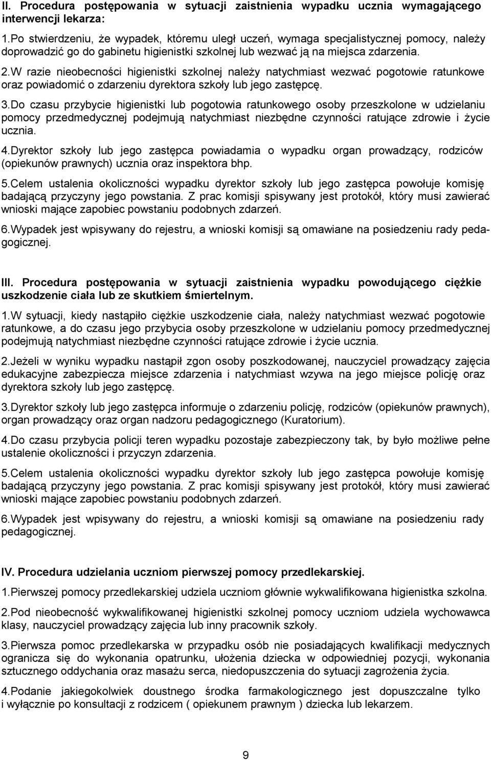 W razie nieobecności higienistki szkolnej należy natychmiast wezwać pogotowie ratunkowe oraz powiadomić o zdarzeniu dyrektora szkoły lub jego zastępcę. 3.