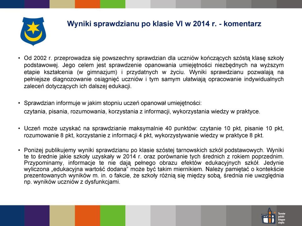 Wyniki sprawdzianu pozwalają na pełniejsze diagnozowanie osiągnięć uczniów i tym samym ułatwiają opracowanie indywidualnych zaleceń dotyczących ich dalszej edukacji.