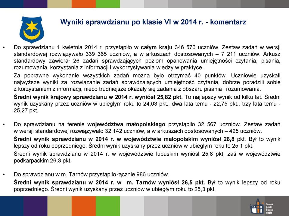 Arkusz standardowy zawierał 26 zadań sprawdzających poziom opanowania umiejętności czytania, pisania, rozumowania, korzystania z informacji i wykorzystywania wiedzy w praktyce.