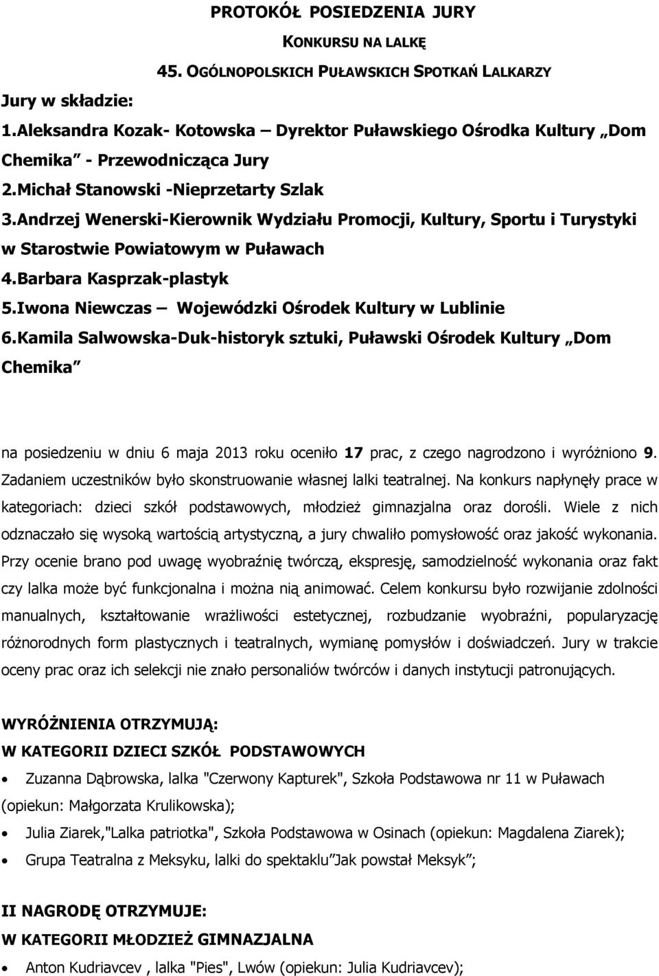 Andrzej Wenerski-Kierownik Wydziału Promocji, Kultury, Sportu i Turystyki w Starostwie Powiatowym w Puławach 4.Barbara Kasprzak-plastyk 5.Iwona Niewczas Wojewódzki Ośrodek Kultury w Lublinie 6.