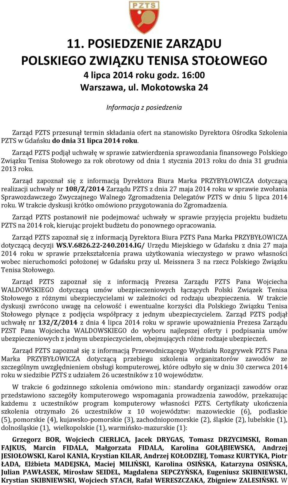 Zarząd PZTS podjął uchwałę w sprawie zatwierdzenia sprawozdania finansowego Polskiego Związku Tenisa Stołowego za rok obrotowy od dnia 1 stycznia 2013 roku do dnia 31 grudnia 2013 roku.