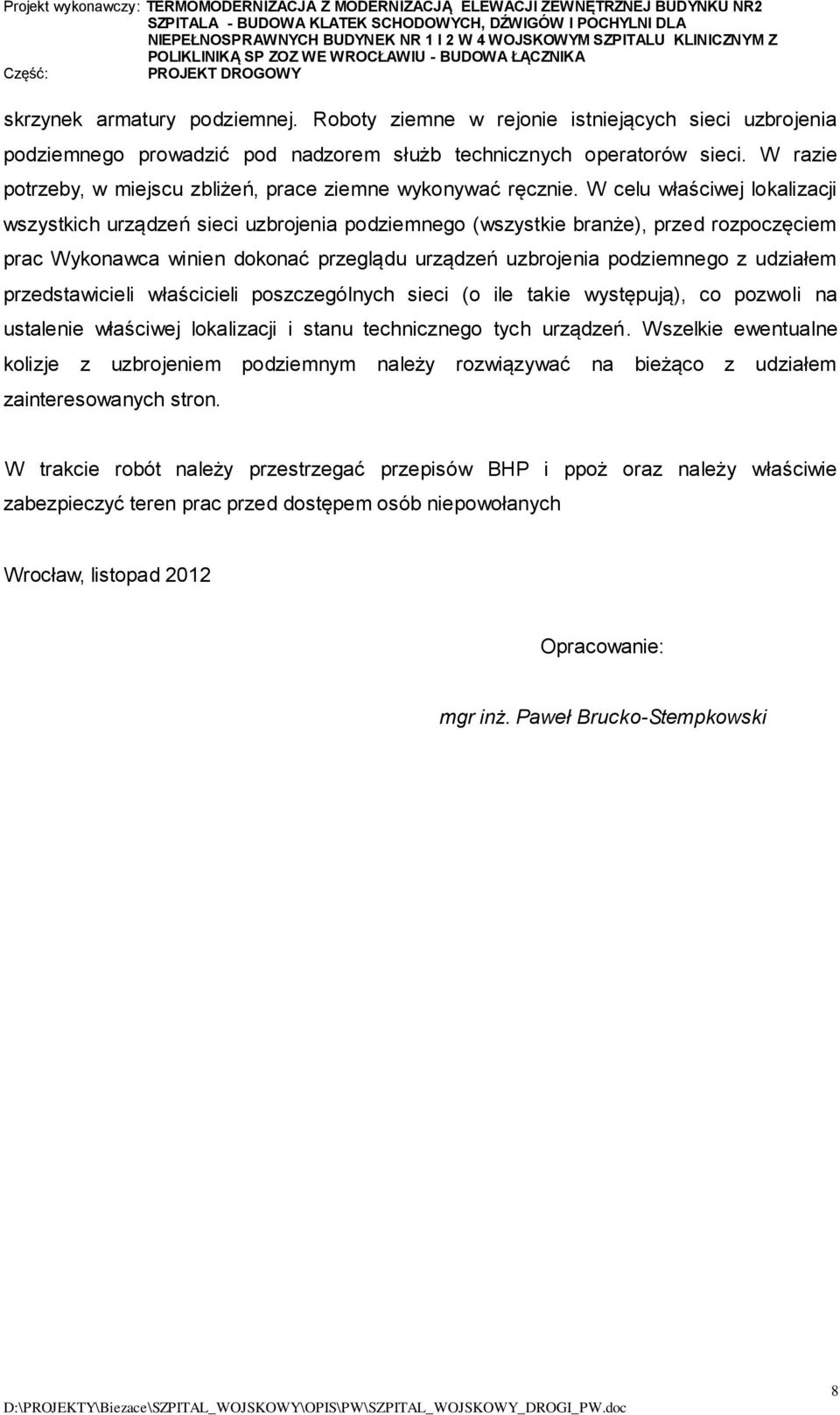 W celu właściwej lokalizacji wszystkich urządzeń sieci uzbrojenia podziemnego (wszystkie branże), przed rozpoczęciem prac Wykonawca winien dokonać przeglądu urządzeń uzbrojenia podziemnego z udziałem