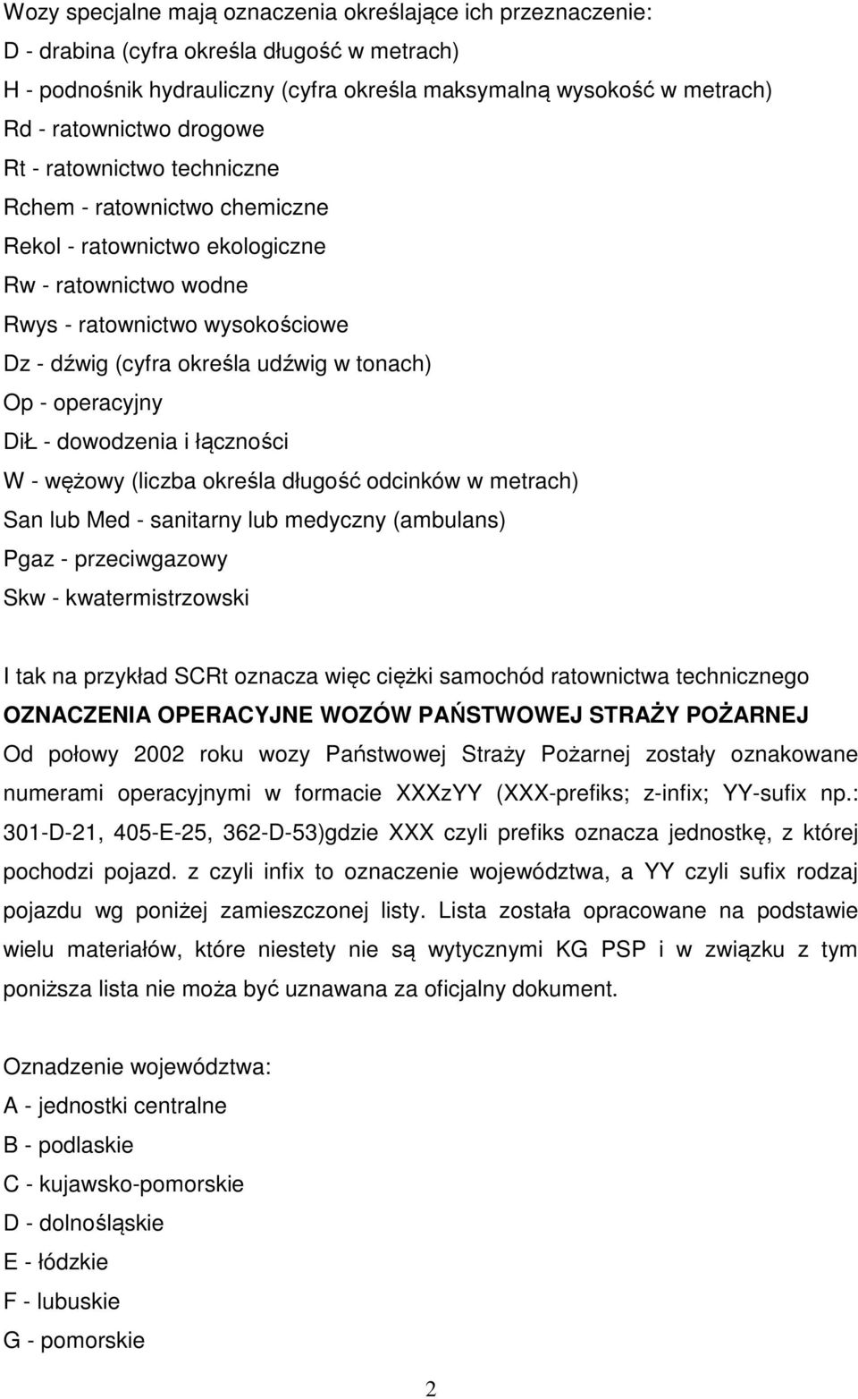 - operacyjny DiŁ - dowodzenia i łączności W - wężowy (liczba określa długość odcinków w metrach) San lub Med - sanitarny lub medyczny (ambulans) Pgaz - przeciwgazowy Skw - kwatermistrzowski I tak na