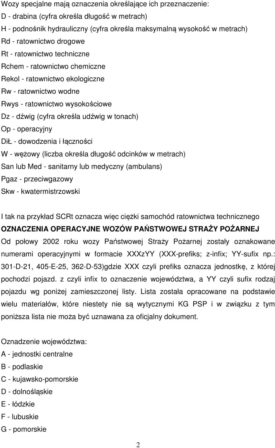 - operacyjny DiŁ - dowodzenia i łączności W - wężowy (liczba określa długość odcinków w metrach) San lub Med - sanitarny lub medyczny (ambulans) Pgaz - przeciwgazowy Skw - kwatermistrzowski I tak na