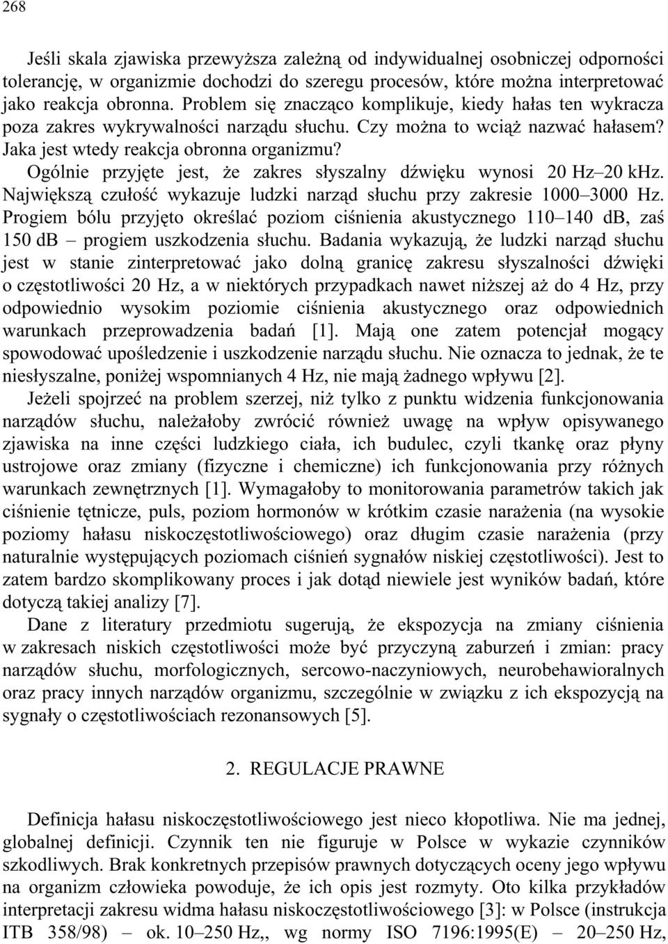 Ogólnie przyjęte jest, że zakres słyszalny dźwięku wynosi 20 Hz 20 khz. Największą czułość wykazuje ludzki narząd słuchu przy zakresie 1000 3000 Hz.