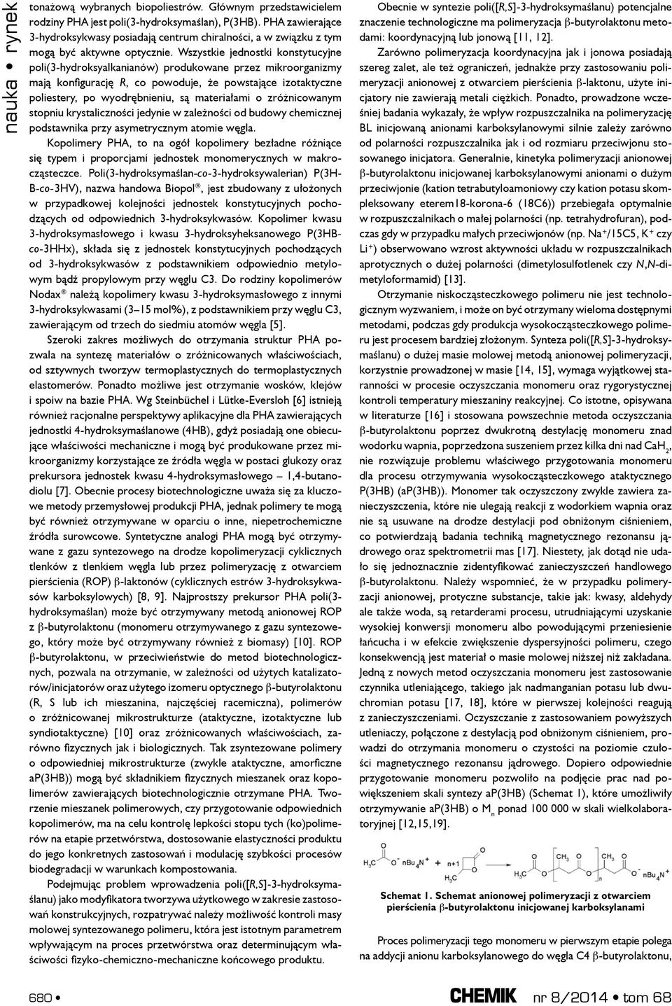 Wszystkie jednostki konstytucyjne poli(3-hydroksyalkanianów) produkowane przez mikroorganizmy mają konfigurację R, co powoduje, że powstające izotaktyczne poliestery, po wyodrębnieniu, są materiałami