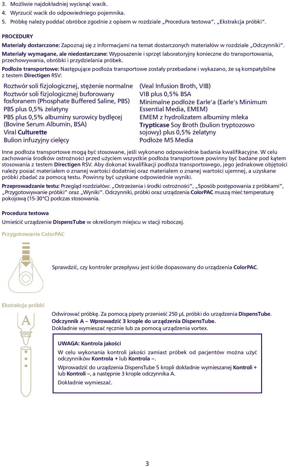 transportowania, przechowywania, obróbki i przydzielania próbek Pod³o e transportowe: Nastêpuj¹ce pod³o a transportowe zosta³y przebadane i wykazano, e s¹ kompatybilne ztestem Directigen RSV: Roztwór