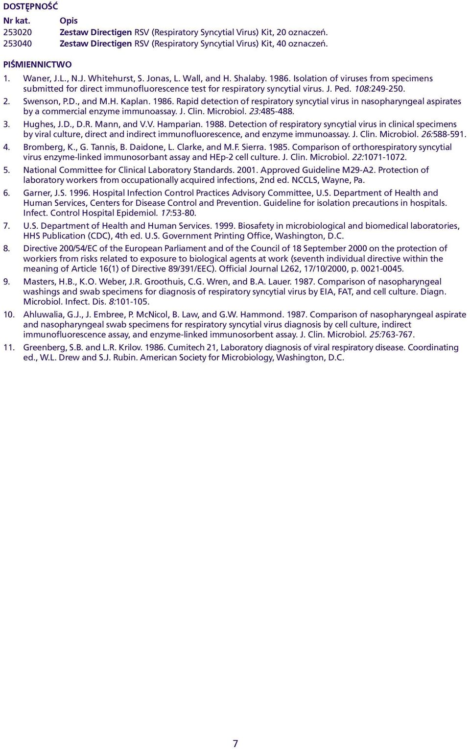D, and M H Kaplan 1986 Rapid detection of respiratory syncytial virus in nasopharyngeal aspirates by a commercial enzyme immunoassay J Clin Microbiol 23:485-488 3 Hughes, J D, D R Mann, and V V