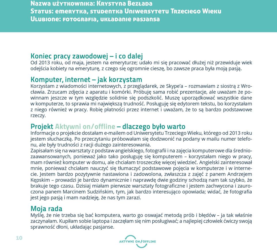 Komputer, internet jak korzystam Korzystam z wiadomości internetowych, z przeglądarek, ze Skype a rozmawiam z siostrą z Wrocławia. Zrzucam zdjęcia z aparatu i komórki.