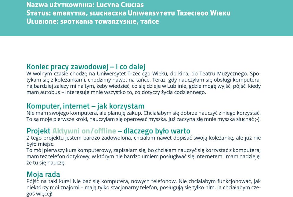 Teraz, gdy nauczyłam się obsługi komputera, najbardziej zależy mi na tym, żeby wiedzieć, co się dzieje w Lublinie, gdzie mogę wyjść, pójść, kiedy mam autobus interesuje mnie wszystko to, co dotyczy