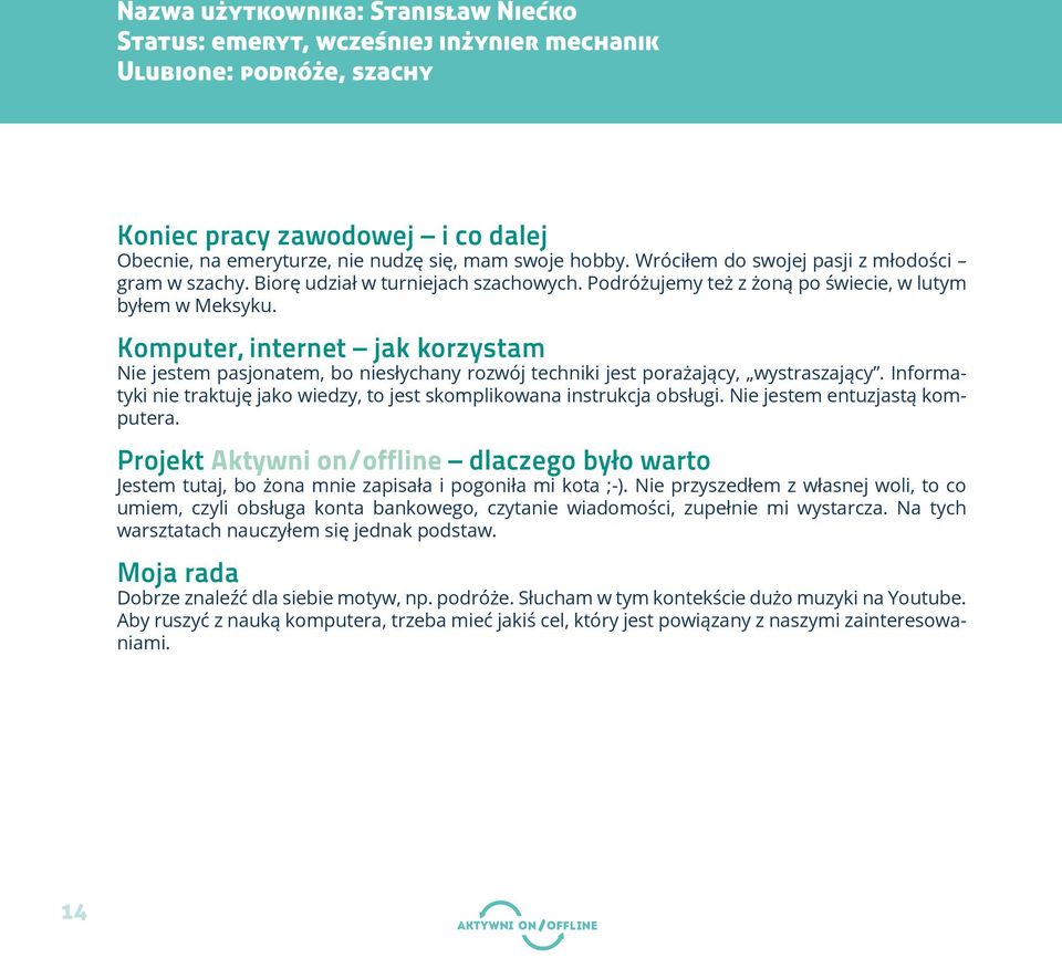 Komputer, internet jak korzystam Nie jestem pasjonatem, bo niesłychany rozwój techniki jest porażający, wystraszający. Informatyki nie traktuję jako wiedzy, to jest skomplikowana instrukcja obsługi.