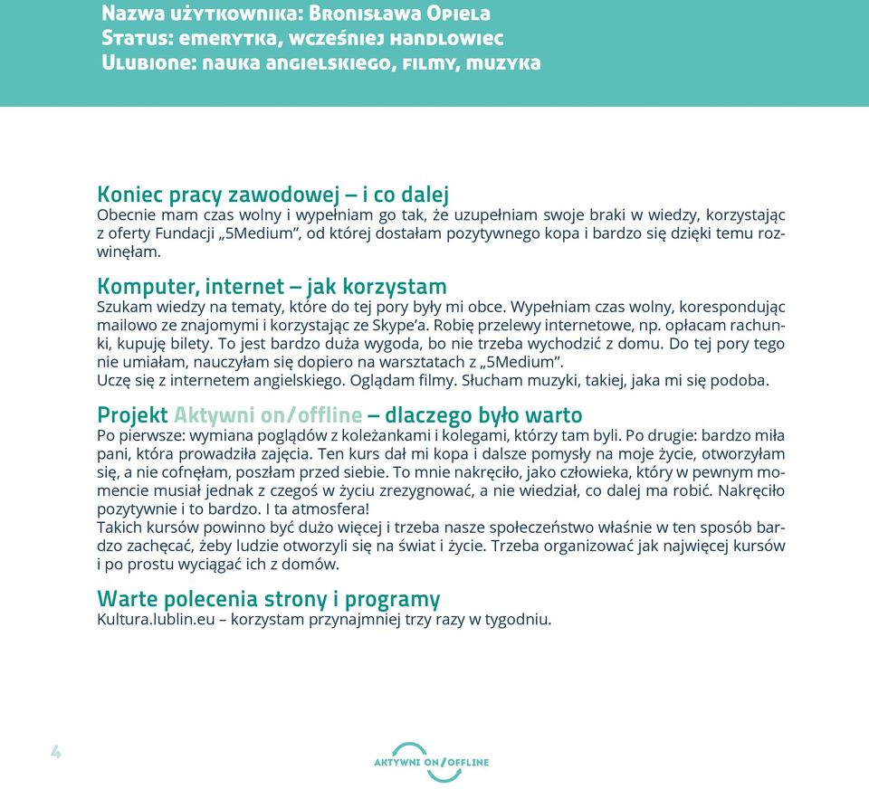Komputer, internet jak korzystam Szukam wiedzy na tematy, które do tej pory były mi obce. Wypełniam czas wolny, korespondując mailowo ze znajomymi i korzystając ze Skype a.