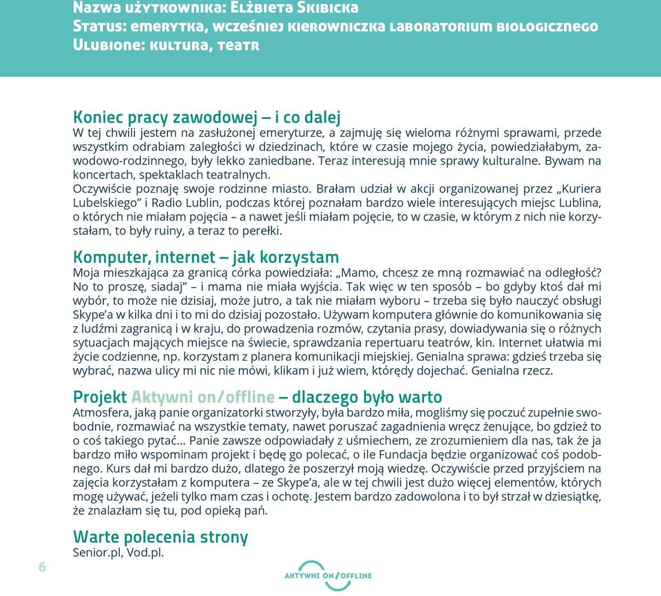 Teraz interesują mnie sprawy kulturalne. Bywam na koncertach, spektaklach teatralnych. Oczywiście poznaję swoje rodzinne miasto.