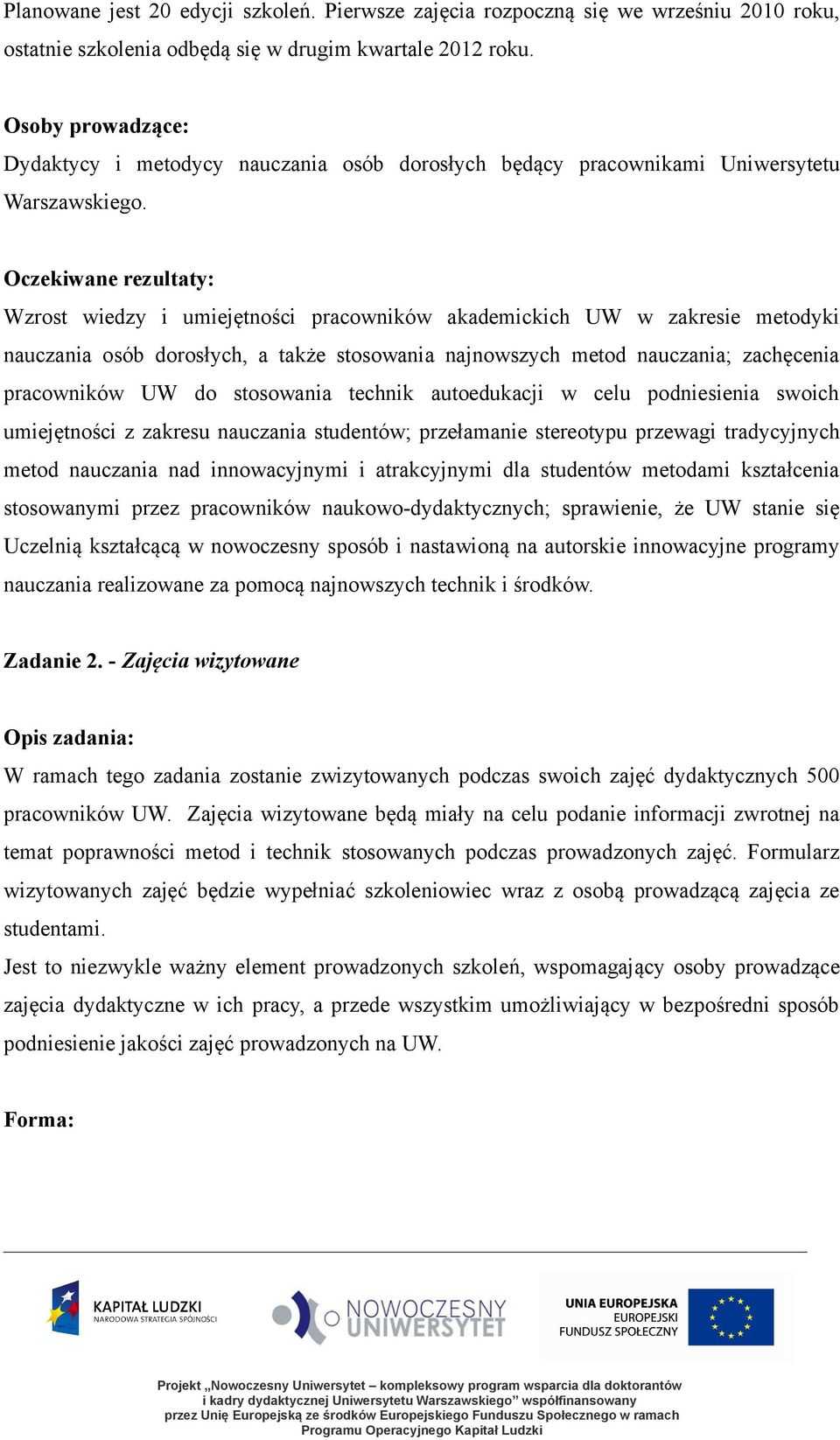 Wzrost wiedzy i umiejętności pracowników akademickich UW w zakresie metodyki nauczania osób dorosłych, a także stosowania najnowszych metod nauczania; zachęcenia pracowników UW do stosowania technik