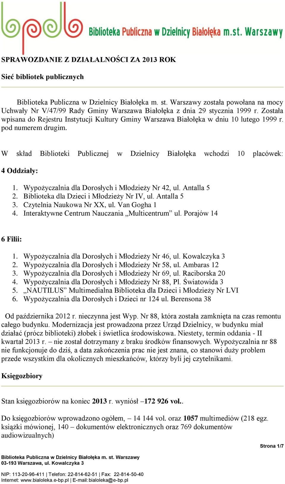 W skład Biblioteki Publicznej w Dzielnicy Białołęka wchodzi 10 placówek: 4 Oddziały: 1. Wypożyczalnia dla Dorosłych i Młodzieży Nr 42, ul. Antalla 5 2. Biblioteka dla Dzieci i Młodzieży Nr IV, ul.