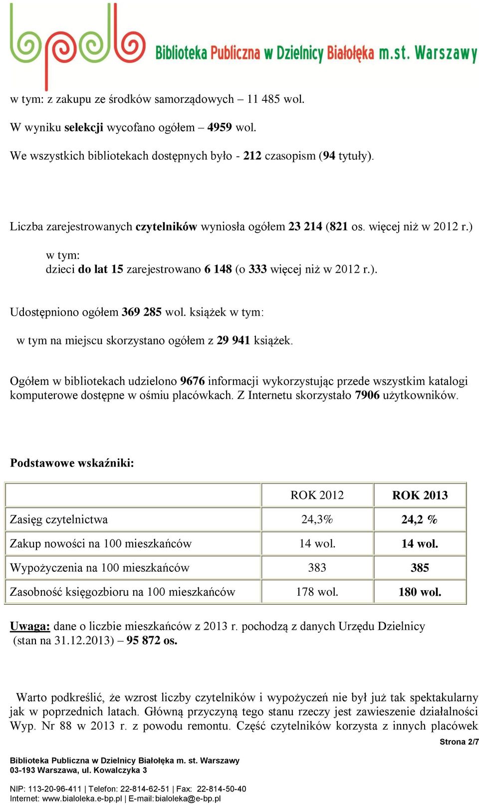 książek w tym: w tym na miejscu skorzystano ogółem z 29 941 książek. Ogółem w bibliotekach udzielono 9676 informacji wykorzystując przede wszystkim katalogi komputerowe dostępne w ośmiu placówkach.
